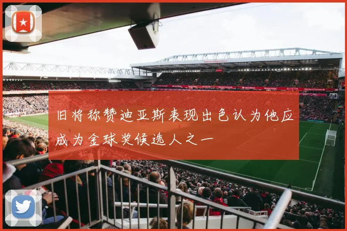 旧将称赞迪亚斯表现出色认为他应成为金球奖候选人之一